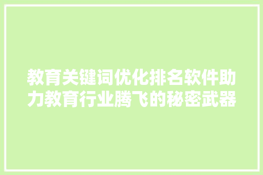 教育关键词优化排名软件助力教育行业腾飞的秘密武器