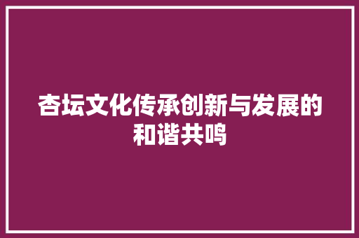 杏坛文化传承创新与发展的和谐共鸣