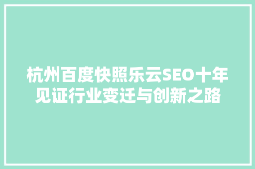 杭州百度快照乐云SEO十年见证行业变迁与创新之路