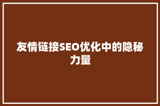 友情链接SEO优化中的隐秘力量