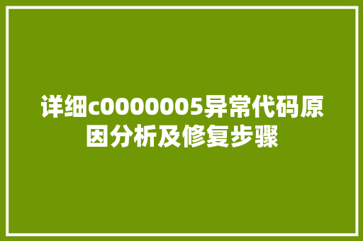 详细c0000005异常代码原因分析及修复步骤