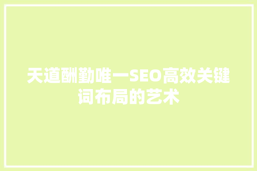 天道酬勤唯一SEO高效关键词布局的艺术