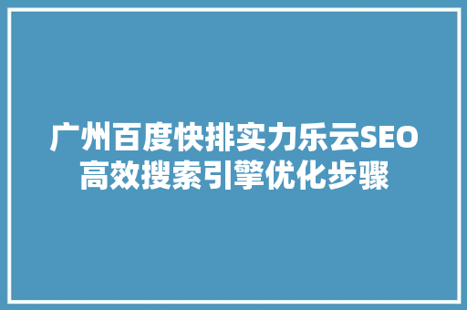 广州百度快排实力乐云SEO高效搜索引擎优化步骤