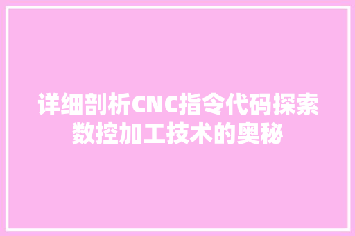 详细剖析CNC指令代码探索数控加工技术的奥秘
