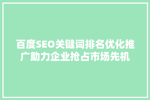 百度SEO关键词排名优化推广助力企业抢占市场先机