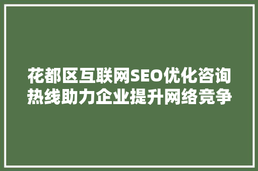 花都区互联网SEO优化咨询热线助力企业提升网络竞争力