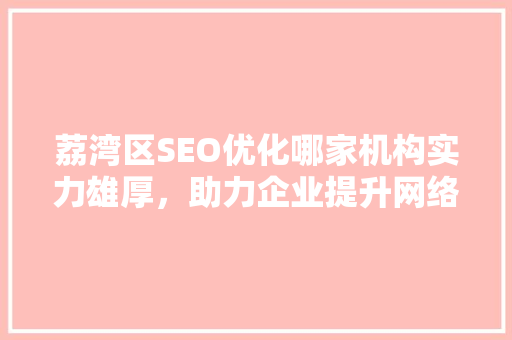 荔湾区SEO优化哪家机构实力雄厚，助力企业提升网络影响力