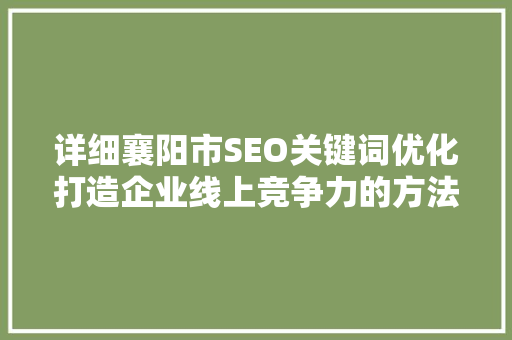 详细襄阳市SEO关键词优化打造企业线上竞争力的方法