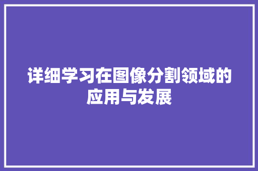 详细学习在图像分割领域的应用与发展