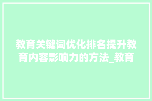 教育关键词优化排名提升教育内容影响力的方法_教育关键词优化排名