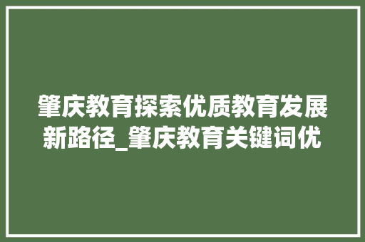 肇庆教育探索优质教育发展新路径_肇庆教育关键词优化查询