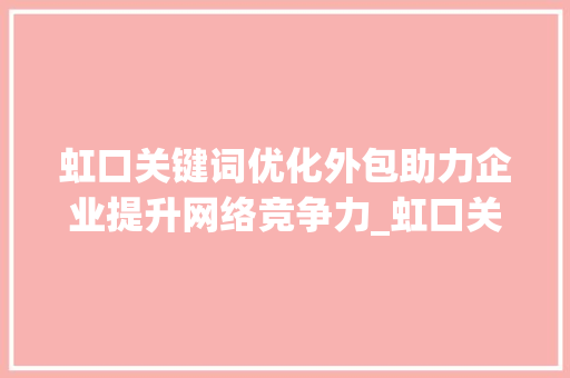 虹口关键词优化外包助力企业提升网络竞争力_虹口关键词优化外包