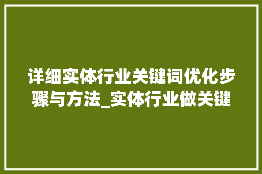 详细实体行业关键词优化步骤与方法_实体行业做关键词优化