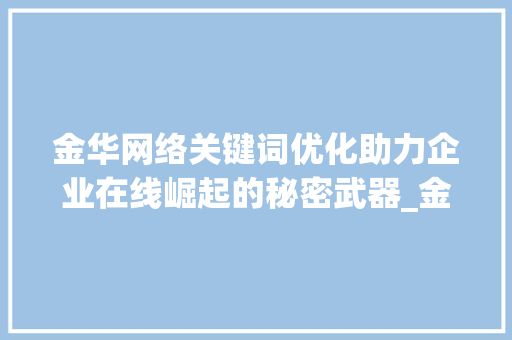 金华网络关键词优化助力企业在线崛起的秘密武器_金华网络关键词优化