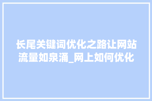 长尾关键词优化之路让网站流量如泉涌_网上如何优化长尾关键词