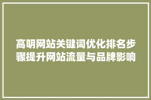 高明网站关键词优化排名步骤提升网站流量与品牌影响力的方法_高明网站关键词优化排名