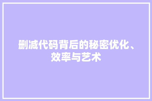删减代码背后的秘密优化、效率与艺术