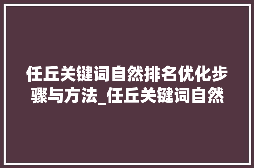 任丘关键词自然排名优化步骤与方法_任丘关键词自然排名优化
