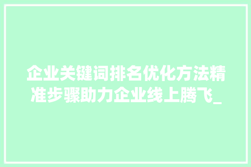 企业关键词排名优化方法精准步骤助力企业线上腾飞_企业关键词排名优化方法