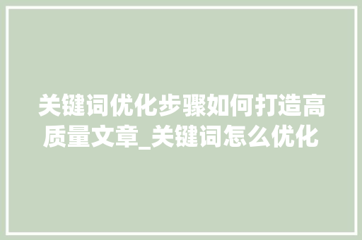 关键词优化步骤如何打造高质量文章_关键词怎么优化如何做