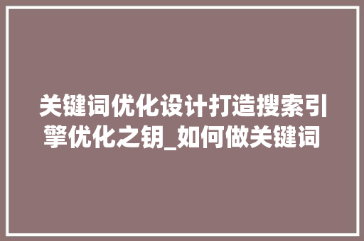 关键词优化设计打造搜索引擎优化之钥_如何做关键词优化设计