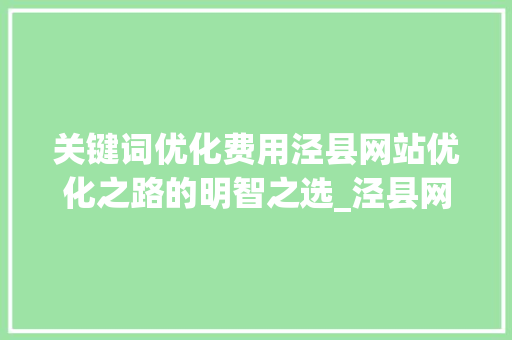 关键词优化费用泾县网站优化之路的明智之选_泾县网站关键词优化费用