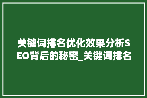 关键词排名优化效果分析SEO背后的秘密_关键词排名优化效果分析