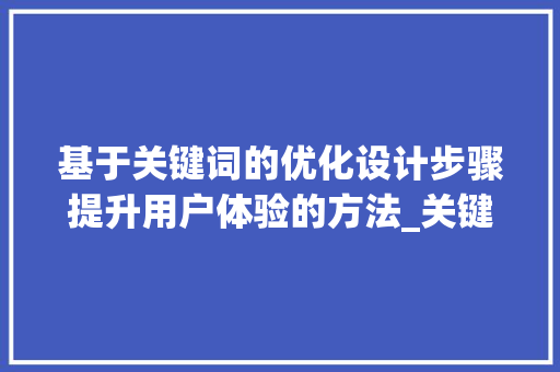 基于关键词的优化设计步骤提升用户体验的方法_关键词如何做优化设计