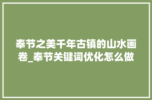 奉节之美千年古镇的山水画卷_奉节关键词优化怎么做