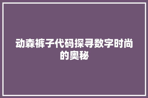 动森裤子代码探寻数字时尚的奥秘