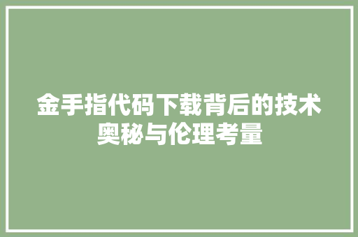 金手指代码下载背后的技术奥秘与伦理考量