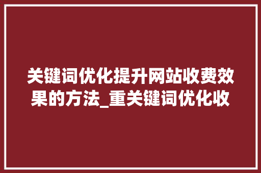 关键词优化提升网站收费效果的方法_重关键词优化收费况