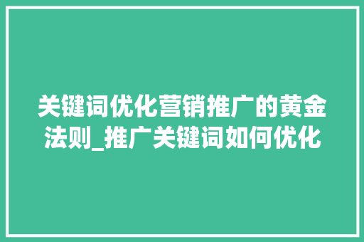 关键词优化营销推广的黄金法则_推广关键词如何优化营销