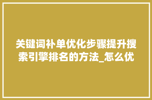 关键词补单优化步骤提升搜索引擎排名的方法_怎么优化关键词补单