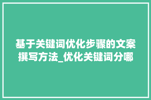 基于关键词优化步骤的文案撰写方法_优化关键词分哪几类