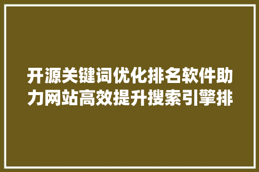 开源关键词优化排名软件助力网站高效提升搜索引擎排名_开源关键词优化排名软件