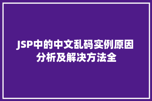 JSP中的中文乱码实例原因分析及解决方法全