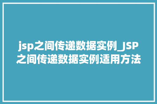 jsp之间传递数据实例_JSP之间传递数据实例适用方法与例子分析