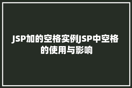 JSP加的空格实例JSP中空格的使用与影响