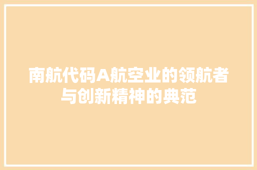 南航代码A航空业的领航者与创新精神的典范