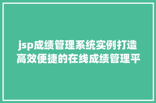 jsp成绩管理系统实例打造高效便捷的在线成绩管理平台