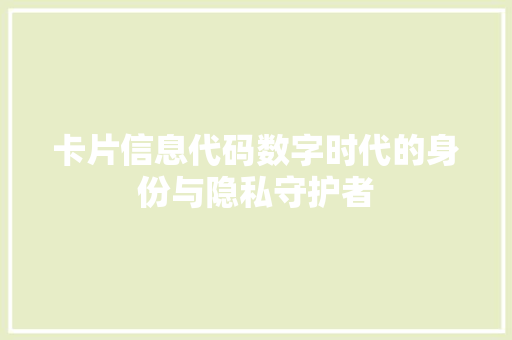 卡片信息代码数字时代的身份与隐私守护者