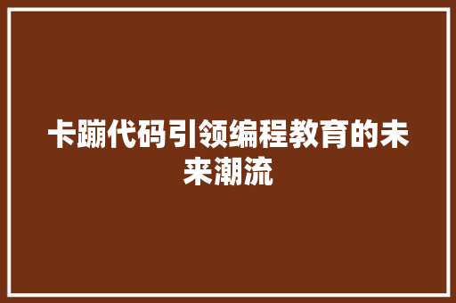 卡蹦代码引领编程教育的未来潮流