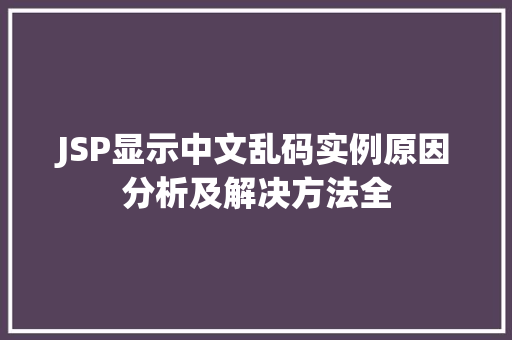 JSP显示中文乱码实例原因分析及解决方法全