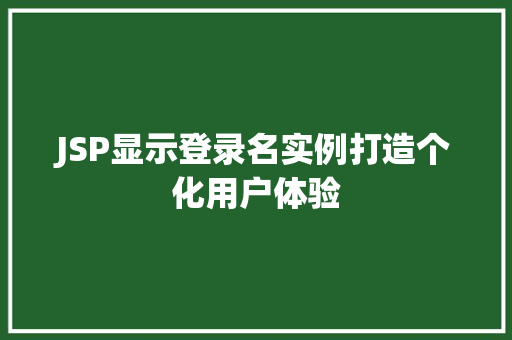 JSP显示登录名实例打造个化用户体验