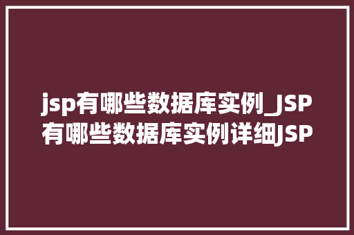 jsp有哪些数据库实例_JSP有哪些数据库实例详细JSP与数据库的完美结合