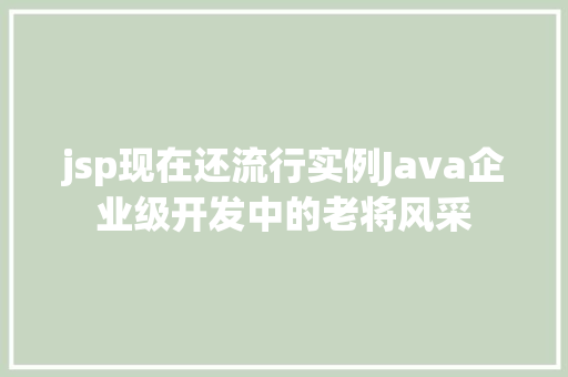 jsp现在还流行实例Java企业级开发中的老将风采