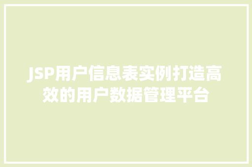 JSP用户信息表实例打造高效的用户数据管理平台