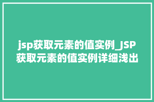 jsp获取元素的值实例_JSP获取元素的值实例详细浅出，让你轻松掌握