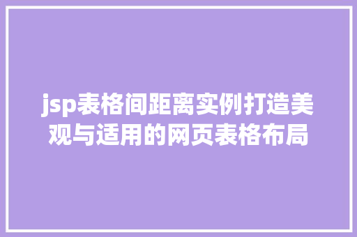 jsp表格间距离实例打造美观与适用的网页表格布局